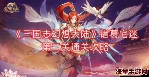 三国志幻想大陆攻略：解锁诸葛宅迷第五关详细步骤与通关技巧